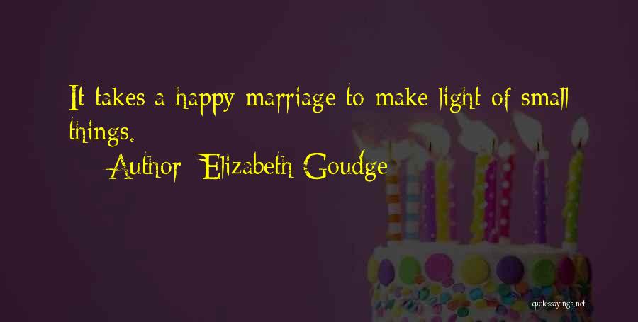 Elizabeth Goudge Quotes: It Takes A Happy Marriage To Make Light Of Small Things.