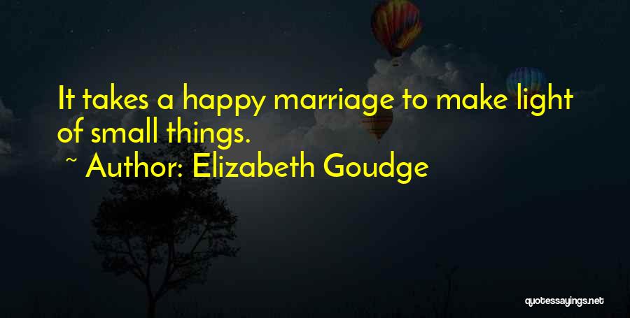 Elizabeth Goudge Quotes: It Takes A Happy Marriage To Make Light Of Small Things.