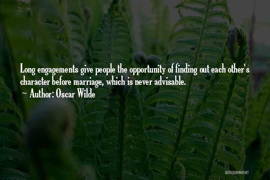 Oscar Wilde Quotes: Long Engagements Give People The Opportunity Of Finding Out Each Other's Character Before Marriage, Which Is Never Advisable.