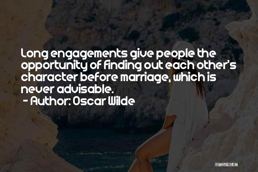 Oscar Wilde Quotes: Long Engagements Give People The Opportunity Of Finding Out Each Other's Character Before Marriage, Which Is Never Advisable.