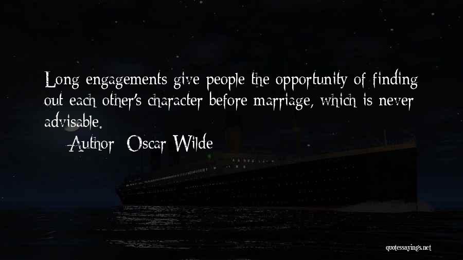 Oscar Wilde Quotes: Long Engagements Give People The Opportunity Of Finding Out Each Other's Character Before Marriage, Which Is Never Advisable.