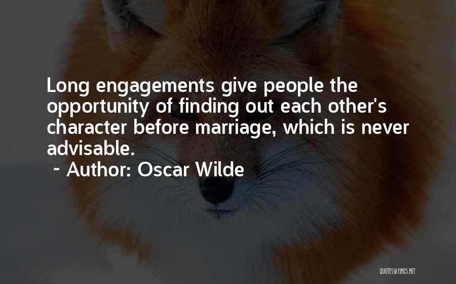Oscar Wilde Quotes: Long Engagements Give People The Opportunity Of Finding Out Each Other's Character Before Marriage, Which Is Never Advisable.