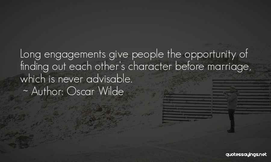 Oscar Wilde Quotes: Long Engagements Give People The Opportunity Of Finding Out Each Other's Character Before Marriage, Which Is Never Advisable.