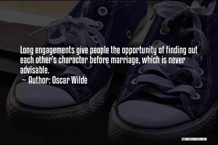 Oscar Wilde Quotes: Long Engagements Give People The Opportunity Of Finding Out Each Other's Character Before Marriage, Which Is Never Advisable.