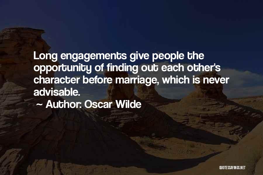 Oscar Wilde Quotes: Long Engagements Give People The Opportunity Of Finding Out Each Other's Character Before Marriage, Which Is Never Advisable.