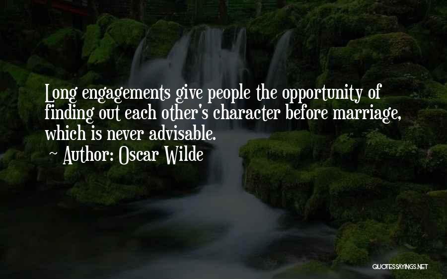 Oscar Wilde Quotes: Long Engagements Give People The Opportunity Of Finding Out Each Other's Character Before Marriage, Which Is Never Advisable.