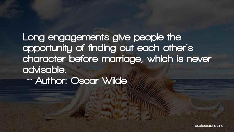 Oscar Wilde Quotes: Long Engagements Give People The Opportunity Of Finding Out Each Other's Character Before Marriage, Which Is Never Advisable.