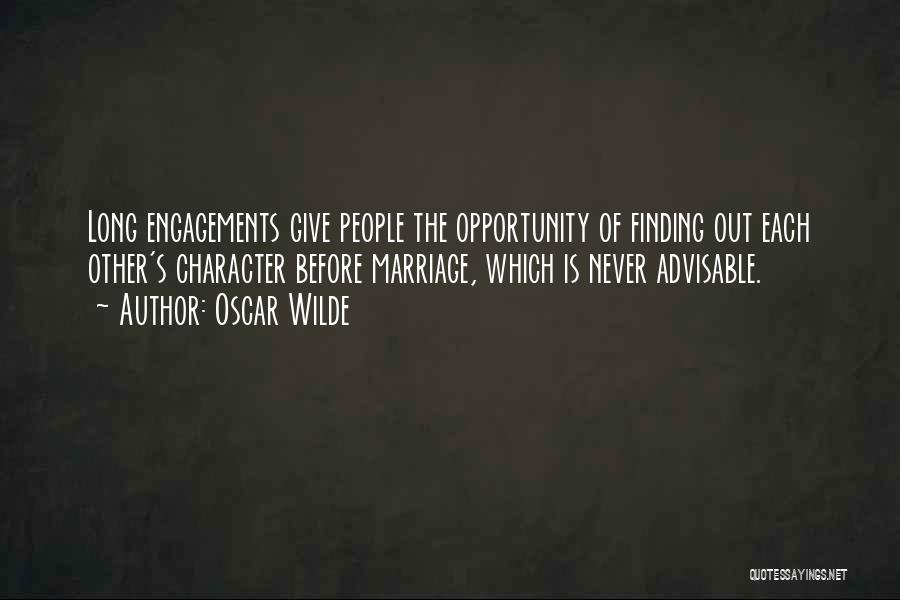 Oscar Wilde Quotes: Long Engagements Give People The Opportunity Of Finding Out Each Other's Character Before Marriage, Which Is Never Advisable.