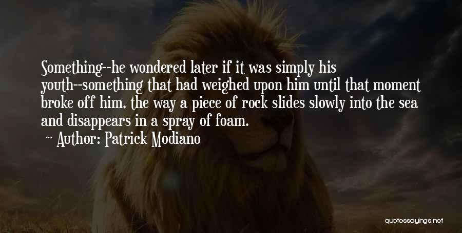 Patrick Modiano Quotes: Something--he Wondered Later If It Was Simply His Youth--something That Had Weighed Upon Him Until That Moment Broke Off Him,