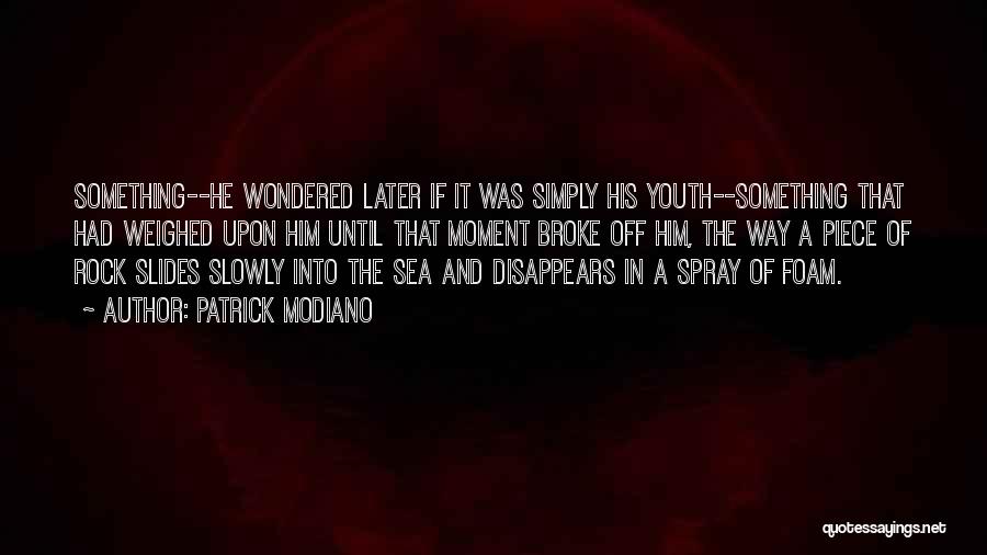 Patrick Modiano Quotes: Something--he Wondered Later If It Was Simply His Youth--something That Had Weighed Upon Him Until That Moment Broke Off Him,