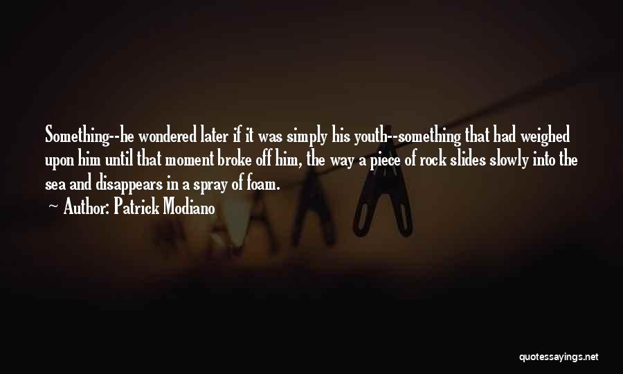 Patrick Modiano Quotes: Something--he Wondered Later If It Was Simply His Youth--something That Had Weighed Upon Him Until That Moment Broke Off Him,