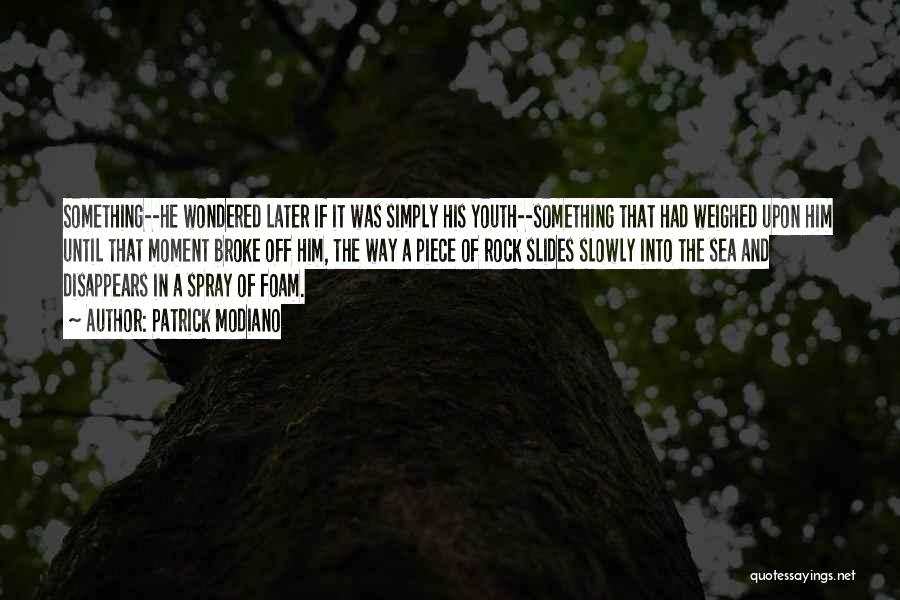Patrick Modiano Quotes: Something--he Wondered Later If It Was Simply His Youth--something That Had Weighed Upon Him Until That Moment Broke Off Him,