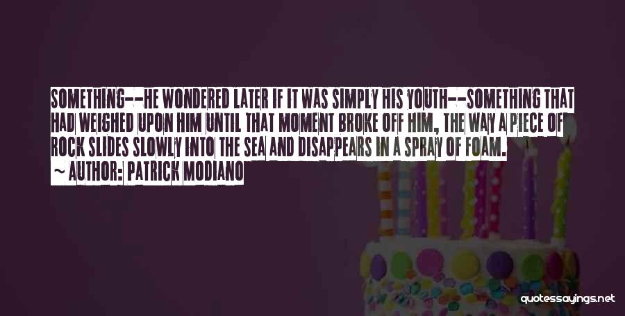 Patrick Modiano Quotes: Something--he Wondered Later If It Was Simply His Youth--something That Had Weighed Upon Him Until That Moment Broke Off Him,