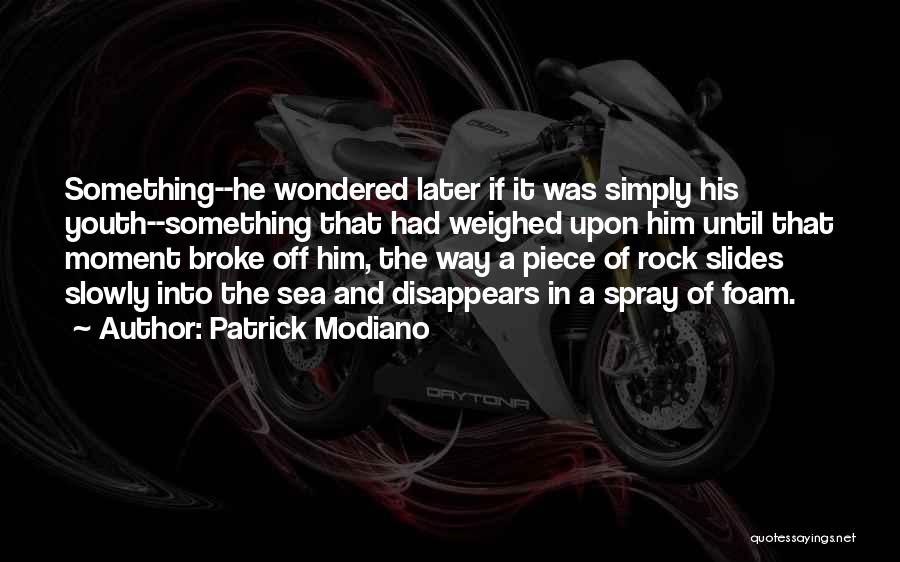 Patrick Modiano Quotes: Something--he Wondered Later If It Was Simply His Youth--something That Had Weighed Upon Him Until That Moment Broke Off Him,
