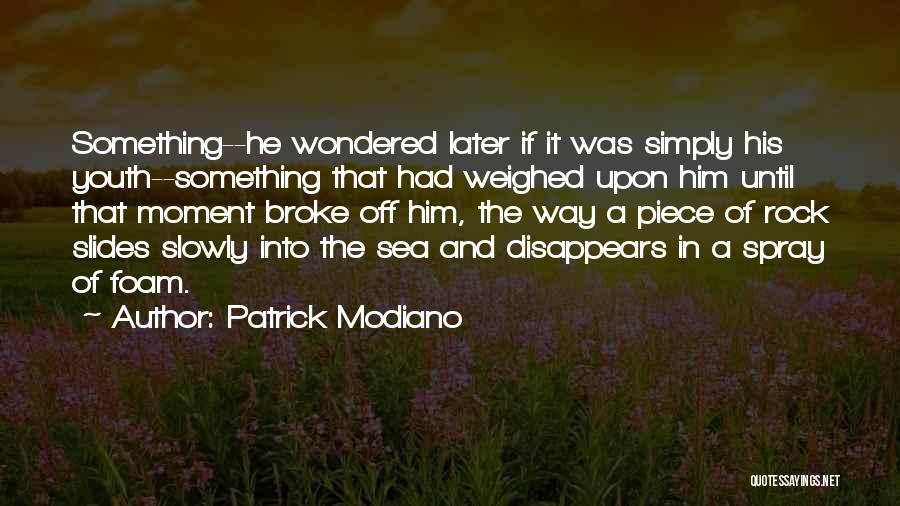 Patrick Modiano Quotes: Something--he Wondered Later If It Was Simply His Youth--something That Had Weighed Upon Him Until That Moment Broke Off Him,