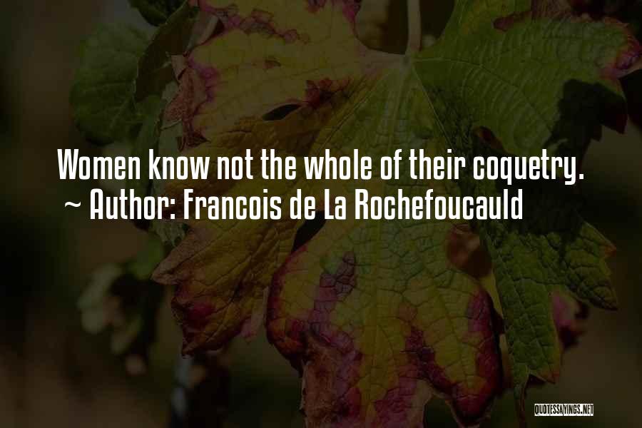 Francois De La Rochefoucauld Quotes: Women Know Not The Whole Of Their Coquetry.