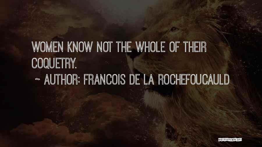 Francois De La Rochefoucauld Quotes: Women Know Not The Whole Of Their Coquetry.