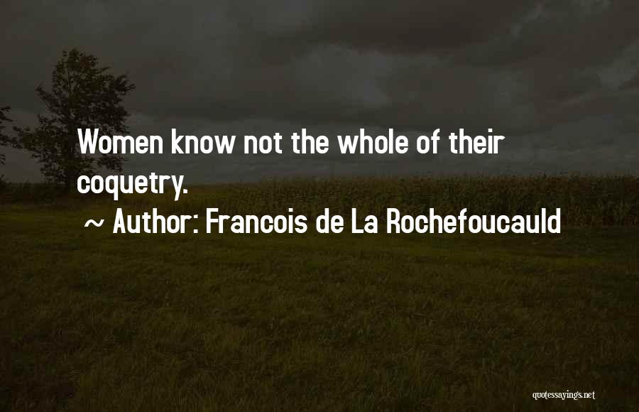 Francois De La Rochefoucauld Quotes: Women Know Not The Whole Of Their Coquetry.