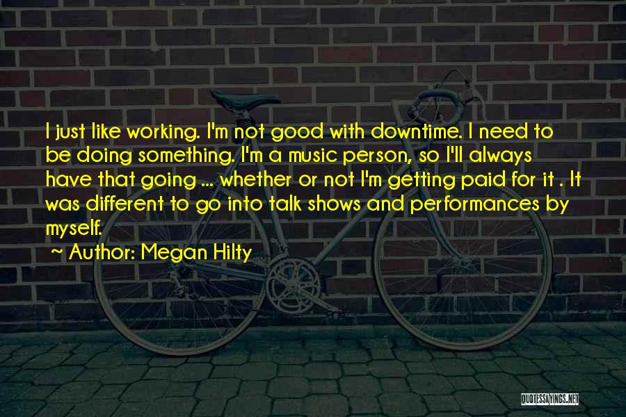 Megan Hilty Quotes: I Just Like Working. I'm Not Good With Downtime. I Need To Be Doing Something. I'm A Music Person, So