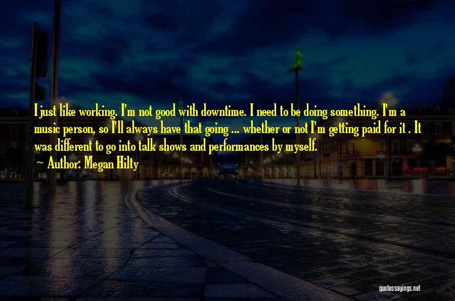 Megan Hilty Quotes: I Just Like Working. I'm Not Good With Downtime. I Need To Be Doing Something. I'm A Music Person, So