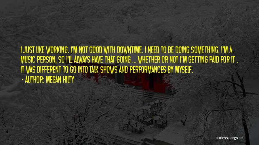 Megan Hilty Quotes: I Just Like Working. I'm Not Good With Downtime. I Need To Be Doing Something. I'm A Music Person, So