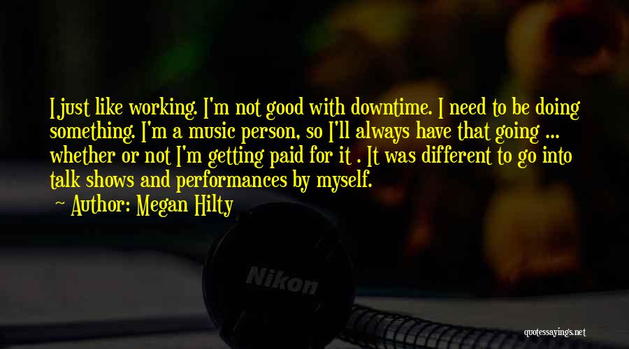 Megan Hilty Quotes: I Just Like Working. I'm Not Good With Downtime. I Need To Be Doing Something. I'm A Music Person, So