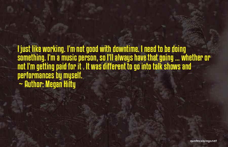 Megan Hilty Quotes: I Just Like Working. I'm Not Good With Downtime. I Need To Be Doing Something. I'm A Music Person, So