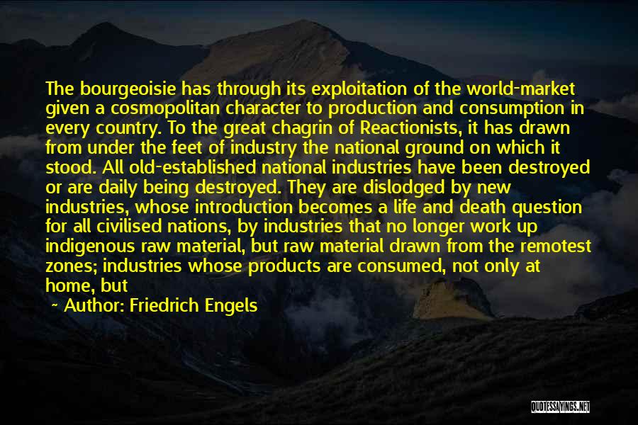Friedrich Engels Quotes: The Bourgeoisie Has Through Its Exploitation Of The World-market Given A Cosmopolitan Character To Production And Consumption In Every Country.