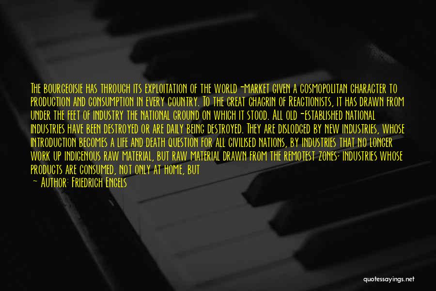 Friedrich Engels Quotes: The Bourgeoisie Has Through Its Exploitation Of The World-market Given A Cosmopolitan Character To Production And Consumption In Every Country.