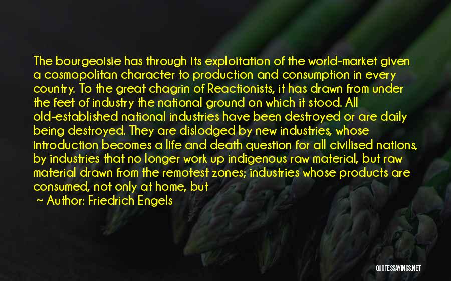 Friedrich Engels Quotes: The Bourgeoisie Has Through Its Exploitation Of The World-market Given A Cosmopolitan Character To Production And Consumption In Every Country.