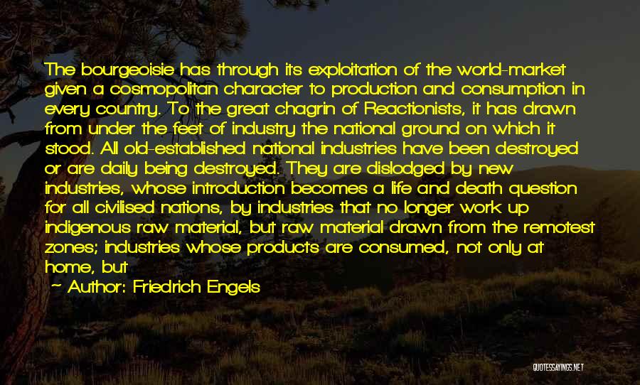 Friedrich Engels Quotes: The Bourgeoisie Has Through Its Exploitation Of The World-market Given A Cosmopolitan Character To Production And Consumption In Every Country.