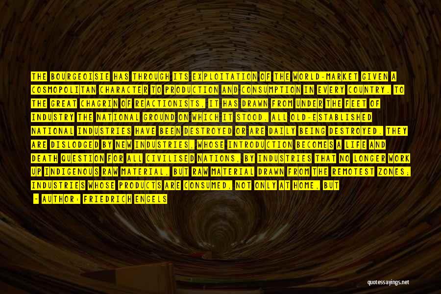 Friedrich Engels Quotes: The Bourgeoisie Has Through Its Exploitation Of The World-market Given A Cosmopolitan Character To Production And Consumption In Every Country.