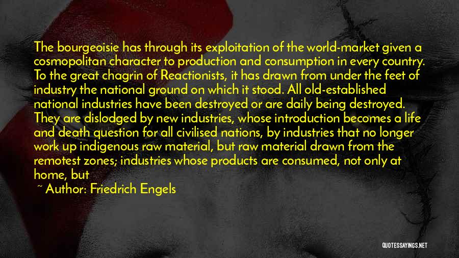 Friedrich Engels Quotes: The Bourgeoisie Has Through Its Exploitation Of The World-market Given A Cosmopolitan Character To Production And Consumption In Every Country.