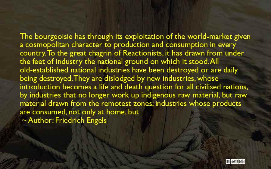 Friedrich Engels Quotes: The Bourgeoisie Has Through Its Exploitation Of The World-market Given A Cosmopolitan Character To Production And Consumption In Every Country.