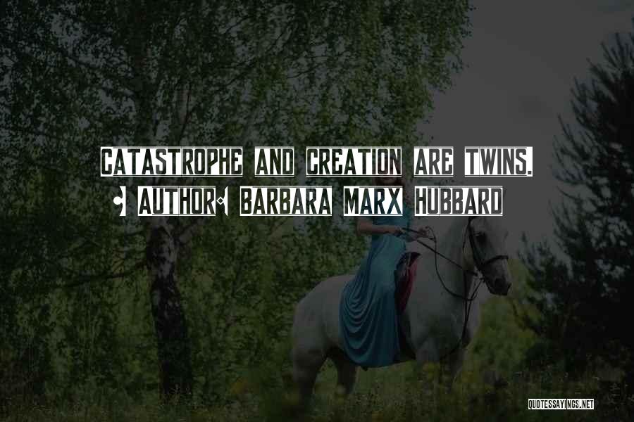Barbara Marx Hubbard Quotes: Catastrophe And Creation Are Twins.