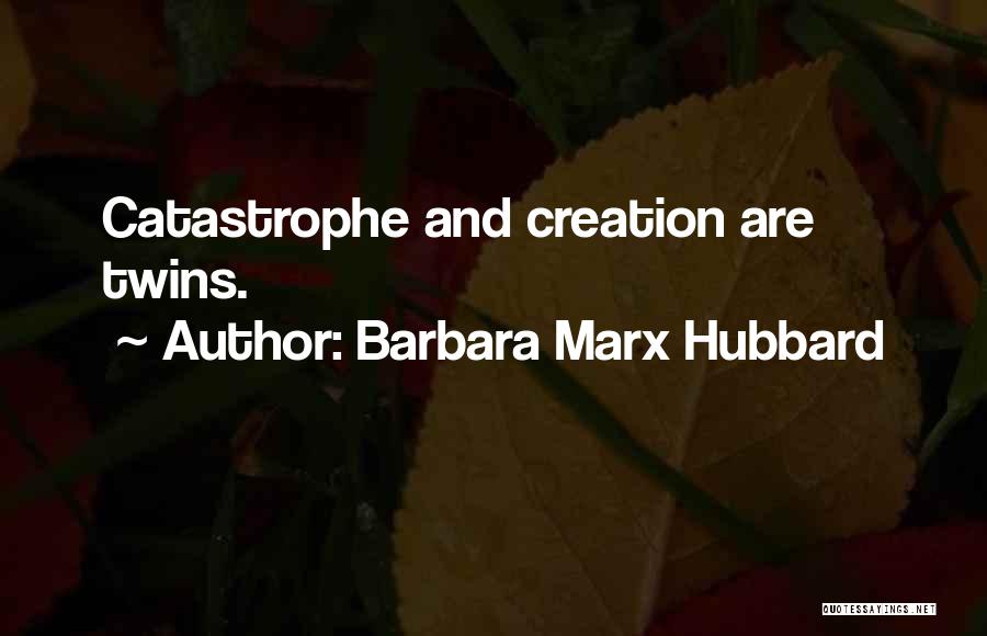 Barbara Marx Hubbard Quotes: Catastrophe And Creation Are Twins.