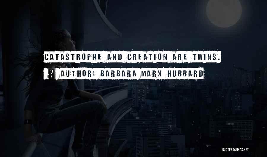 Barbara Marx Hubbard Quotes: Catastrophe And Creation Are Twins.