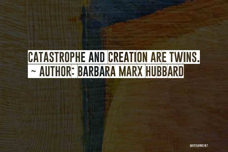 Barbara Marx Hubbard Quotes: Catastrophe And Creation Are Twins.