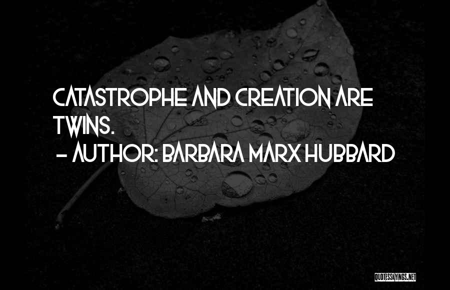 Barbara Marx Hubbard Quotes: Catastrophe And Creation Are Twins.