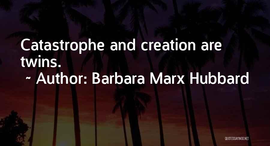 Barbara Marx Hubbard Quotes: Catastrophe And Creation Are Twins.
