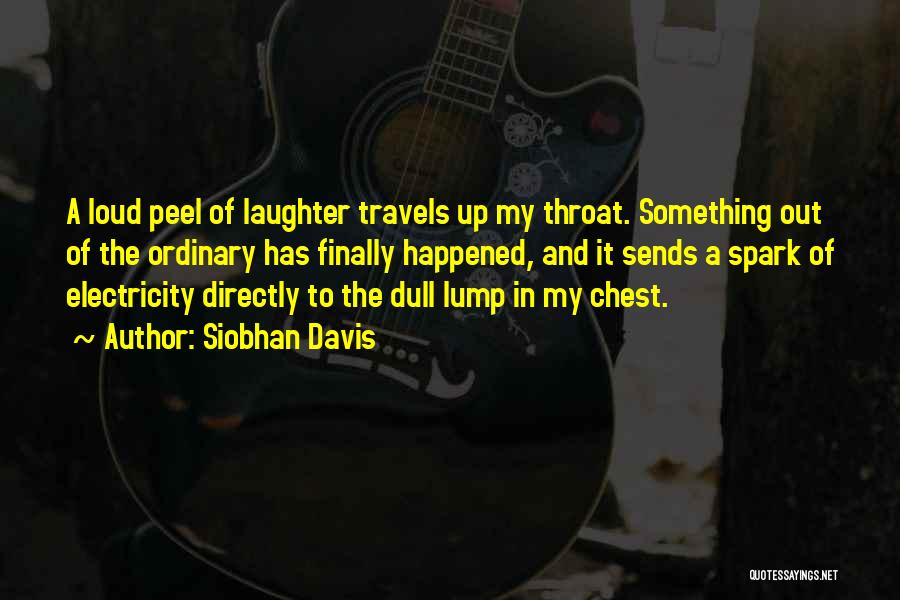 Siobhan Davis Quotes: A Loud Peel Of Laughter Travels Up My Throat. Something Out Of The Ordinary Has Finally Happened, And It Sends