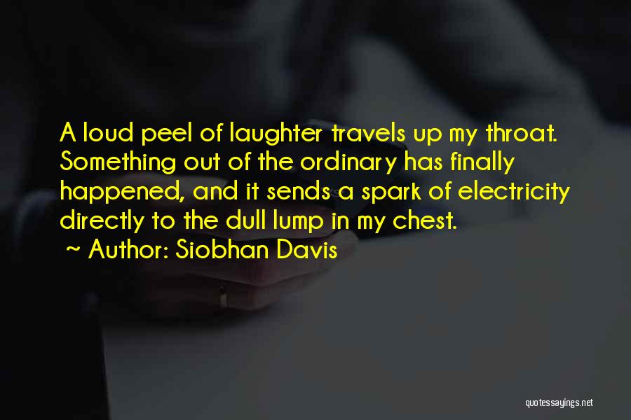 Siobhan Davis Quotes: A Loud Peel Of Laughter Travels Up My Throat. Something Out Of The Ordinary Has Finally Happened, And It Sends