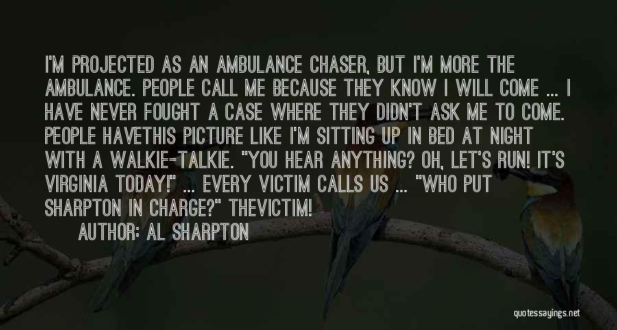 Al Sharpton Quotes: I'm Projected As An Ambulance Chaser, But I'm More The Ambulance. People Call Me Because They Know I Will Come