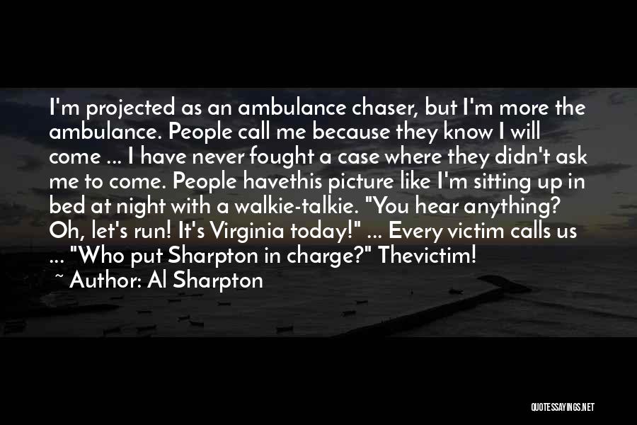 Al Sharpton Quotes: I'm Projected As An Ambulance Chaser, But I'm More The Ambulance. People Call Me Because They Know I Will Come