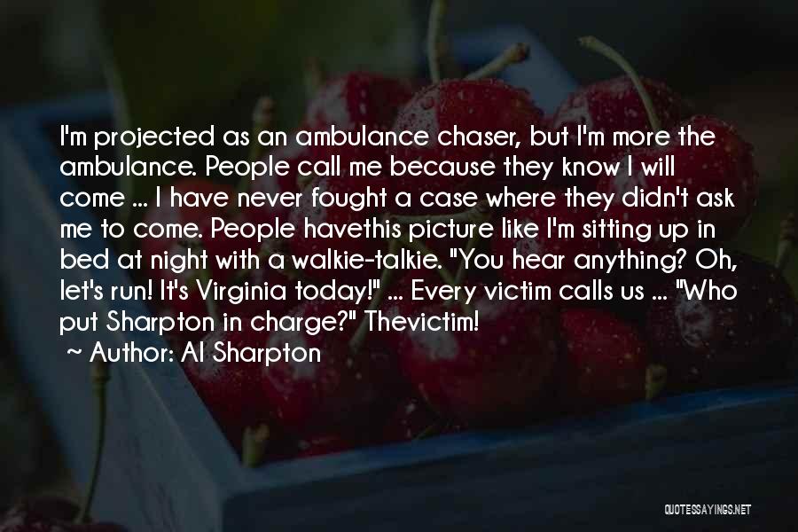 Al Sharpton Quotes: I'm Projected As An Ambulance Chaser, But I'm More The Ambulance. People Call Me Because They Know I Will Come