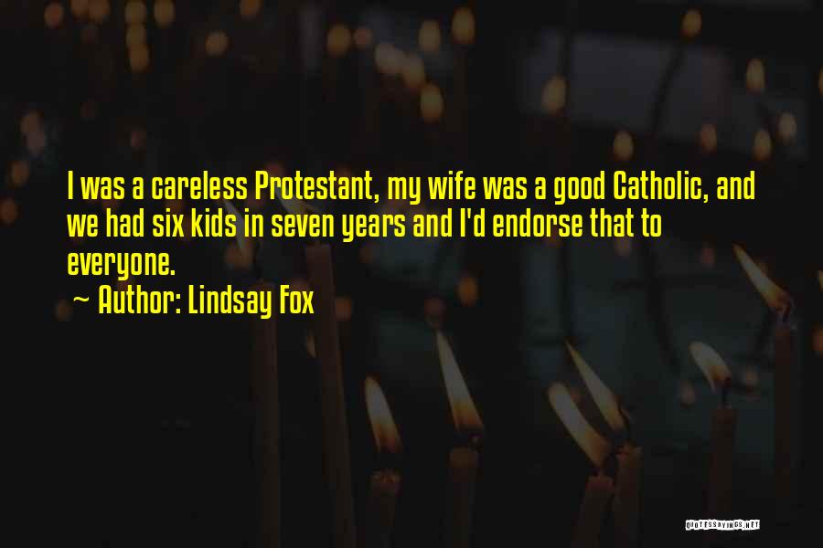 Lindsay Fox Quotes: I Was A Careless Protestant, My Wife Was A Good Catholic, And We Had Six Kids In Seven Years And