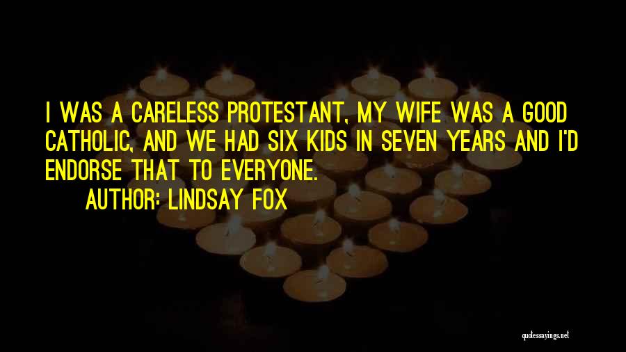 Lindsay Fox Quotes: I Was A Careless Protestant, My Wife Was A Good Catholic, And We Had Six Kids In Seven Years And