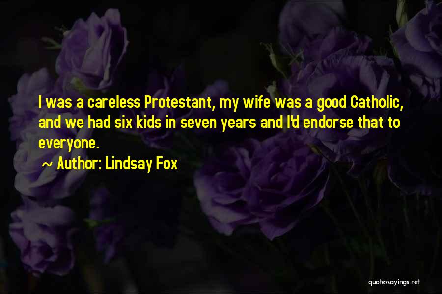 Lindsay Fox Quotes: I Was A Careless Protestant, My Wife Was A Good Catholic, And We Had Six Kids In Seven Years And