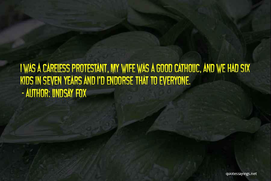 Lindsay Fox Quotes: I Was A Careless Protestant, My Wife Was A Good Catholic, And We Had Six Kids In Seven Years And