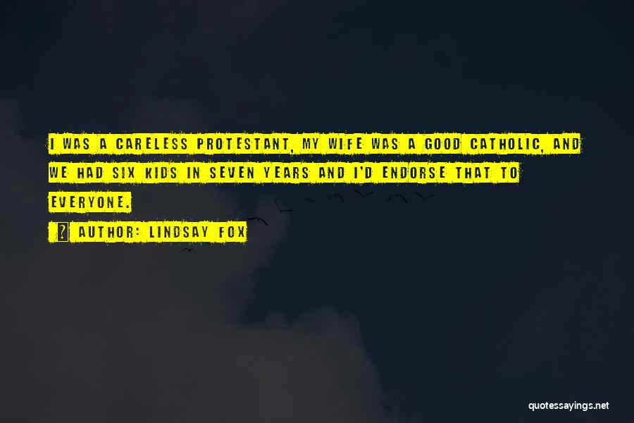 Lindsay Fox Quotes: I Was A Careless Protestant, My Wife Was A Good Catholic, And We Had Six Kids In Seven Years And